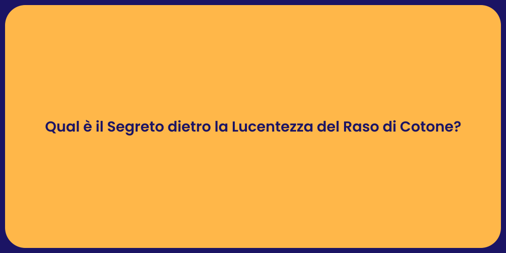 Qual è il Segreto dietro la Lucentezza del Raso di Cotone?