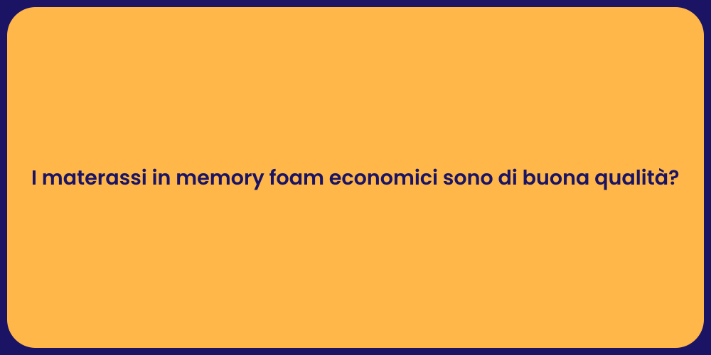 I materassi in memory foam economici sono di buona qualità?