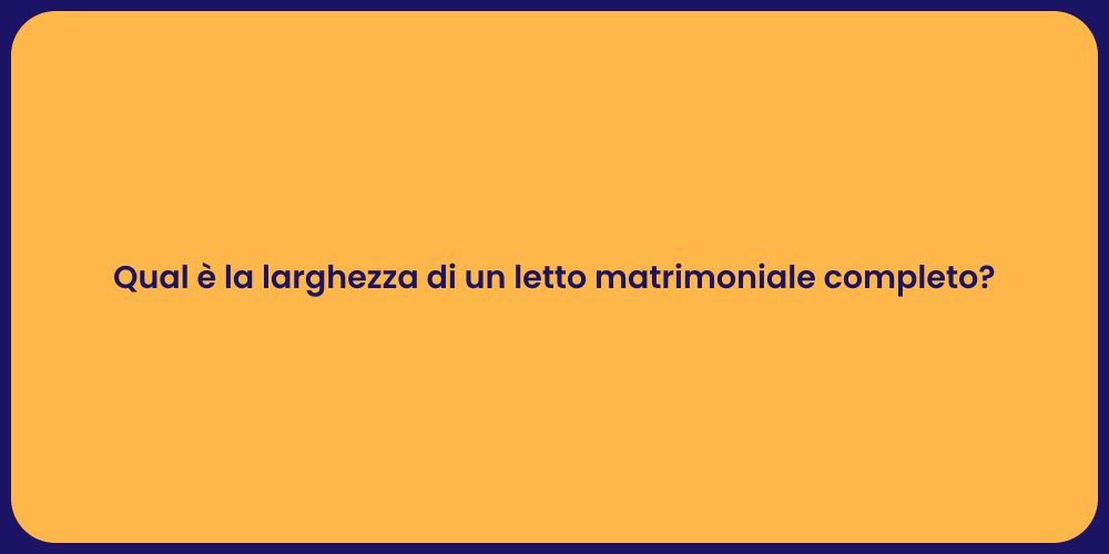 Qual è la larghezza di un letto matrimoniale completo?