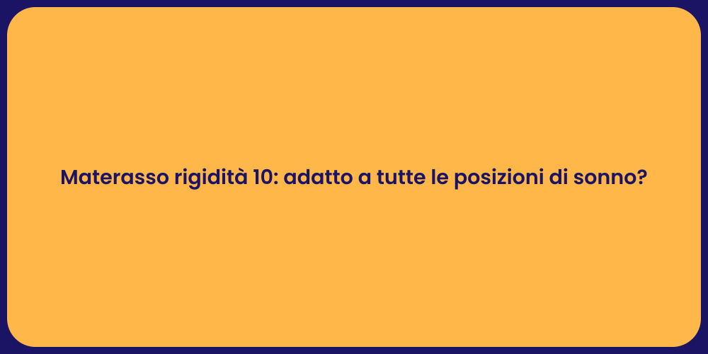 Materasso rigidità 10: adatto a tutte le posizioni di sonno?