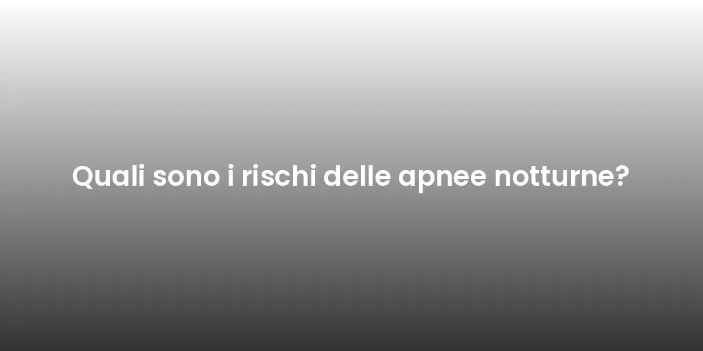 Quali sono i rischi delle apnee notturne?