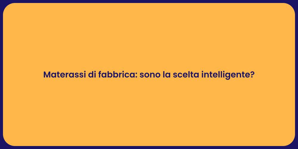 Materassi di fabbrica: sono la scelta intelligente?