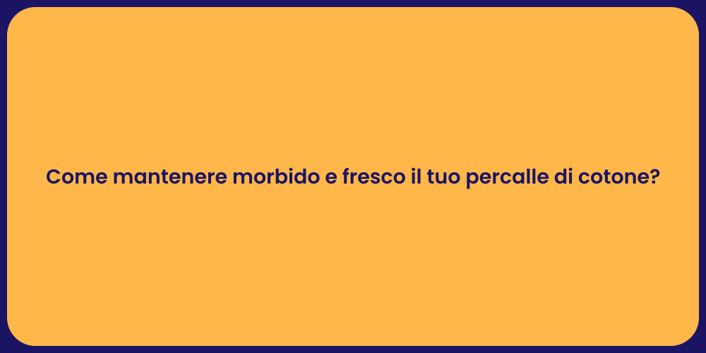 Come mantenere morbido e fresco il tuo percalle di cotone?