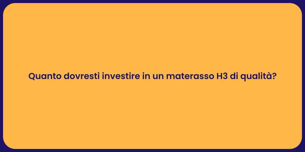 Quanto dovresti investire in un materasso H3 di qualità?