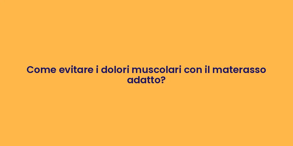 Come evitare i dolori muscolari con il materasso adatto?
