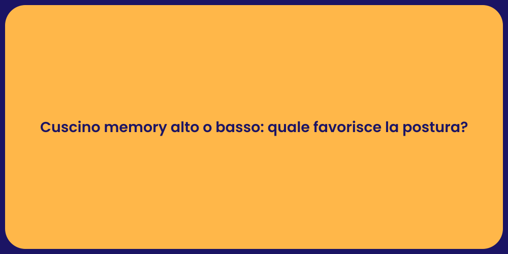 Cuscino memory alto o basso: quale favorisce la postura?