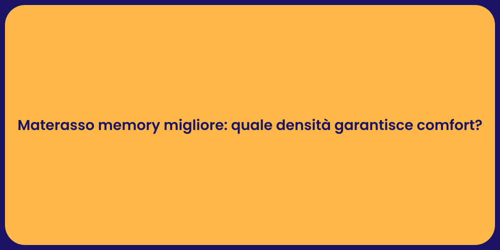 Materasso memory migliore: quale densità garantisce comfort?