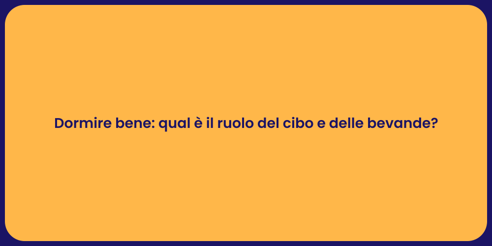 Dormire bene: qual è il ruolo del cibo e delle bevande?