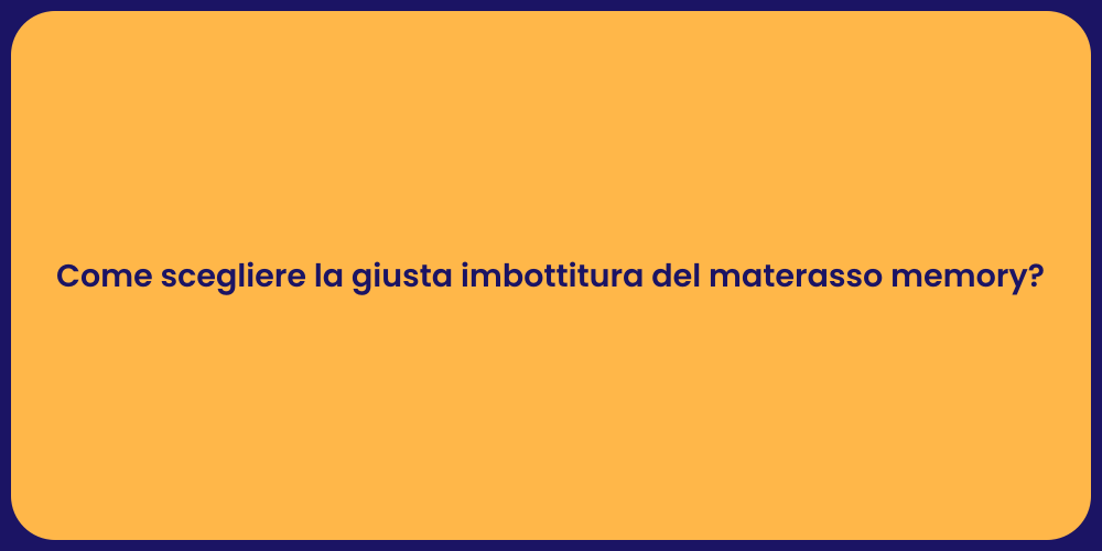 Come scegliere la giusta imbottitura del materasso memory?