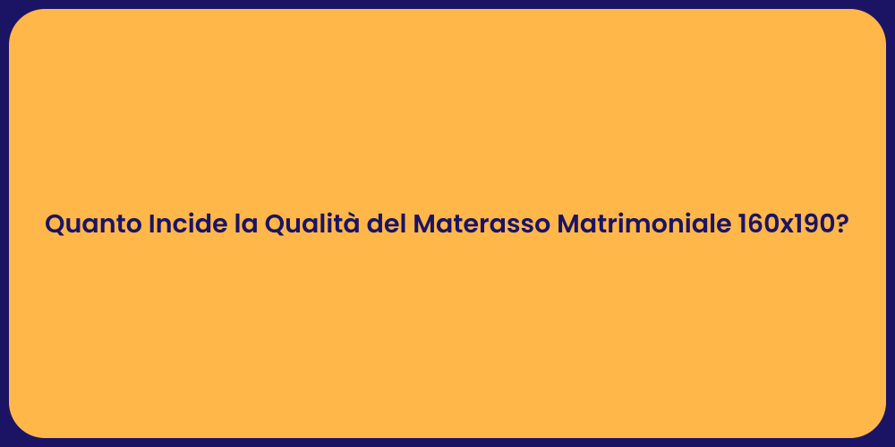 Quanto Incide la Qualità del Materasso Matrimoniale 160x190?