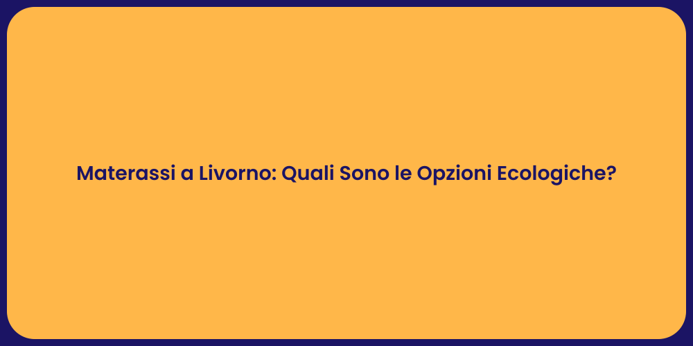 Materassi a Livorno: Quali Sono le Opzioni Ecologiche?