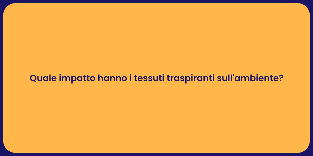 Quale impatto hanno i tessuti traspiranti sull'ambiente?