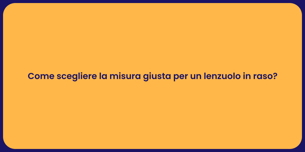 Come scegliere la misura giusta per un lenzuolo in raso?