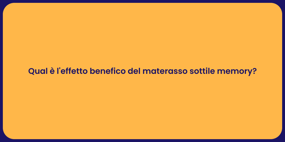 Qual è l'effetto benefico del materasso sottile memory?