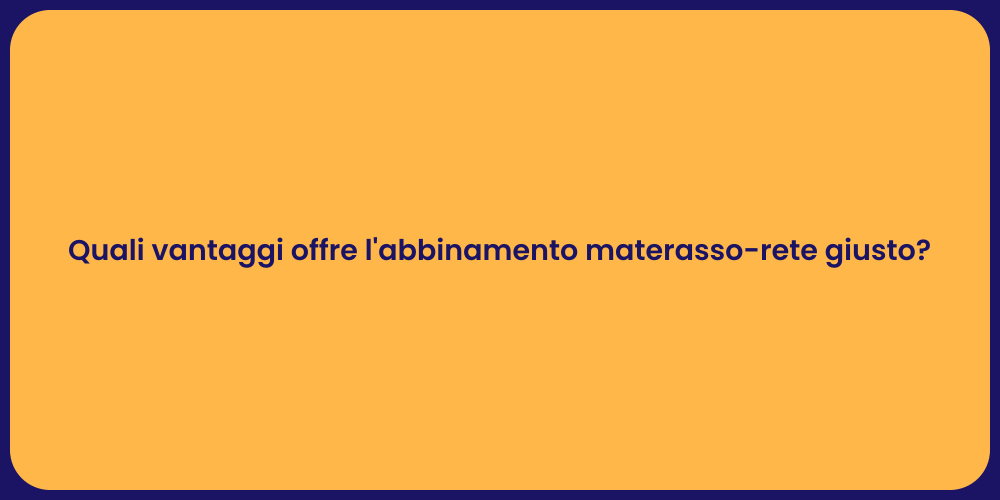 Quali vantaggi offre l'abbinamento materasso-rete giusto?