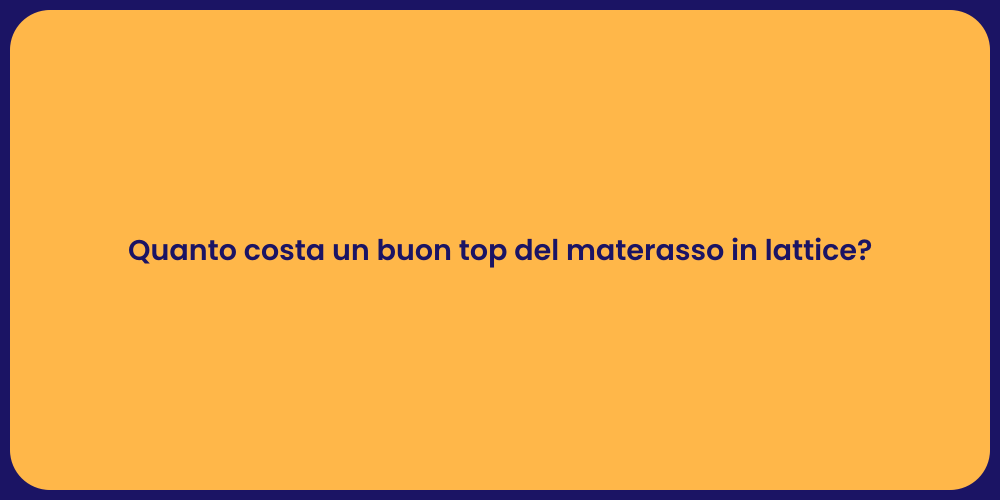 Quanto costa un buon top del materasso in lattice?