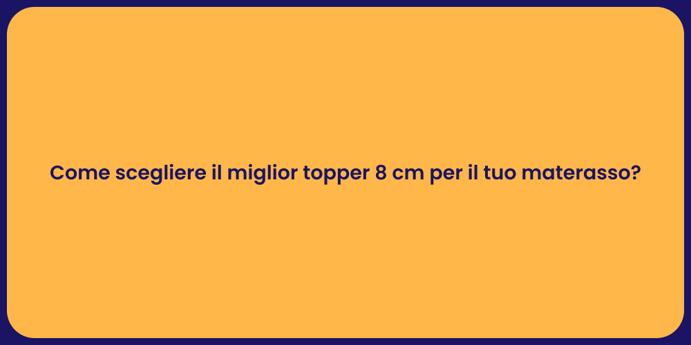 Come scegliere il miglior topper 8 cm per il tuo materasso?