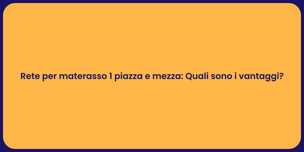 Rete per materasso 1 piazza e mezza: Quali sono i vantaggi?