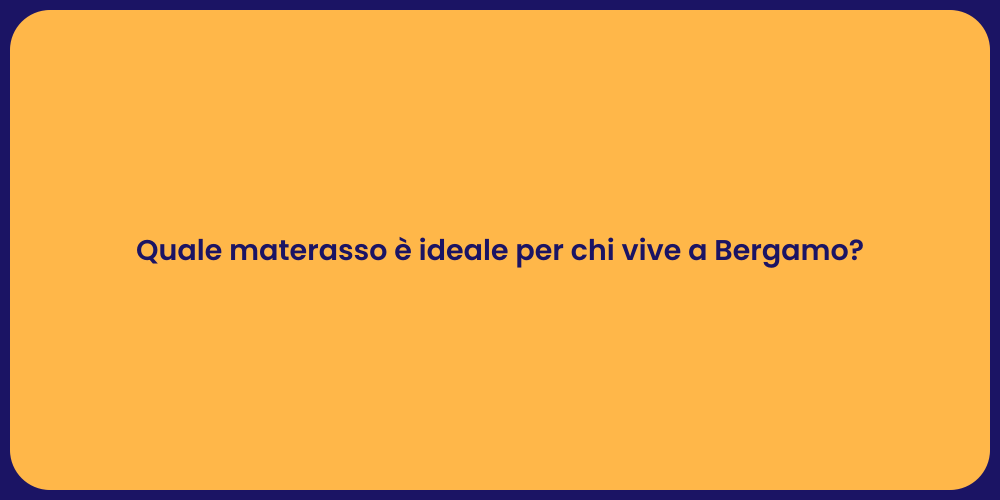 Quale materasso è ideale per chi vive a Bergamo?