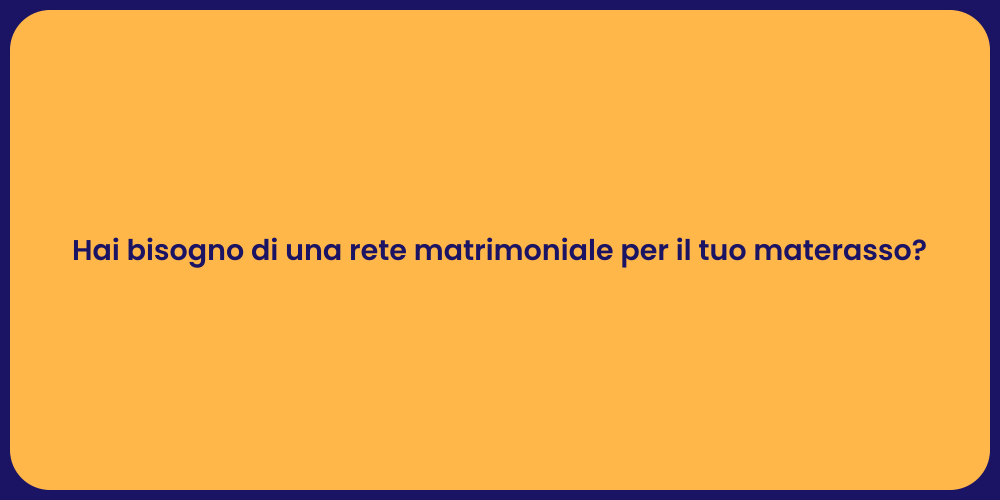 Hai bisogno di una rete matrimoniale per il tuo materasso?