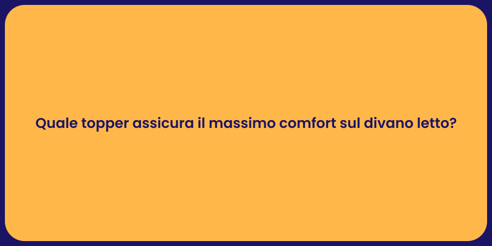 Quale topper assicura il massimo comfort sul divano letto?