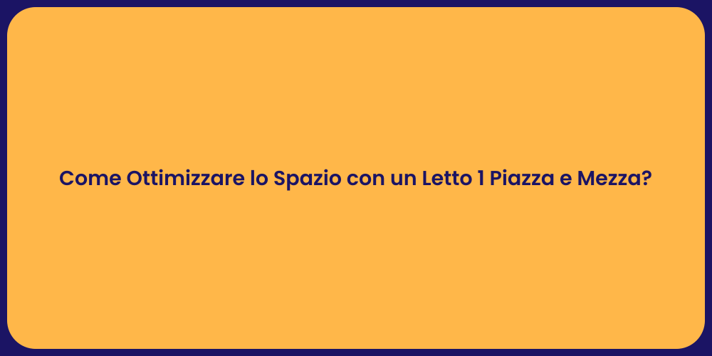 Come Ottimizzare lo Spazio con un Letto 1 Piazza e Mezza?