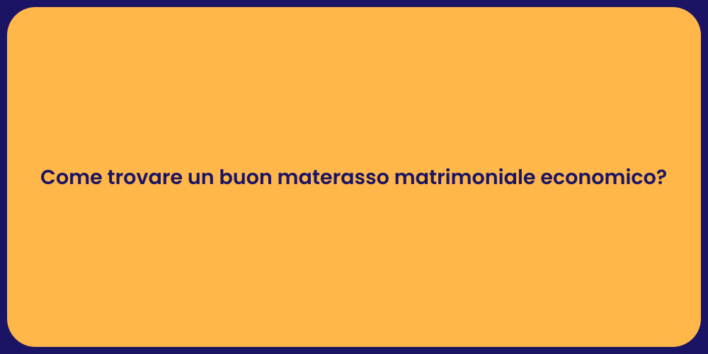 Come trovare un buon materasso matrimoniale economico?