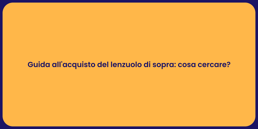 Guida all'acquisto del lenzuolo di sopra: cosa cercare?