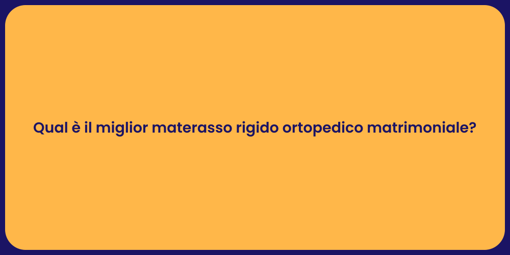 Qual è il miglior materasso rigido ortopedico matrimoniale?
