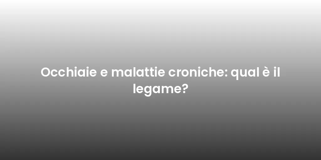Occhiaie e malattie croniche: qual è il legame?