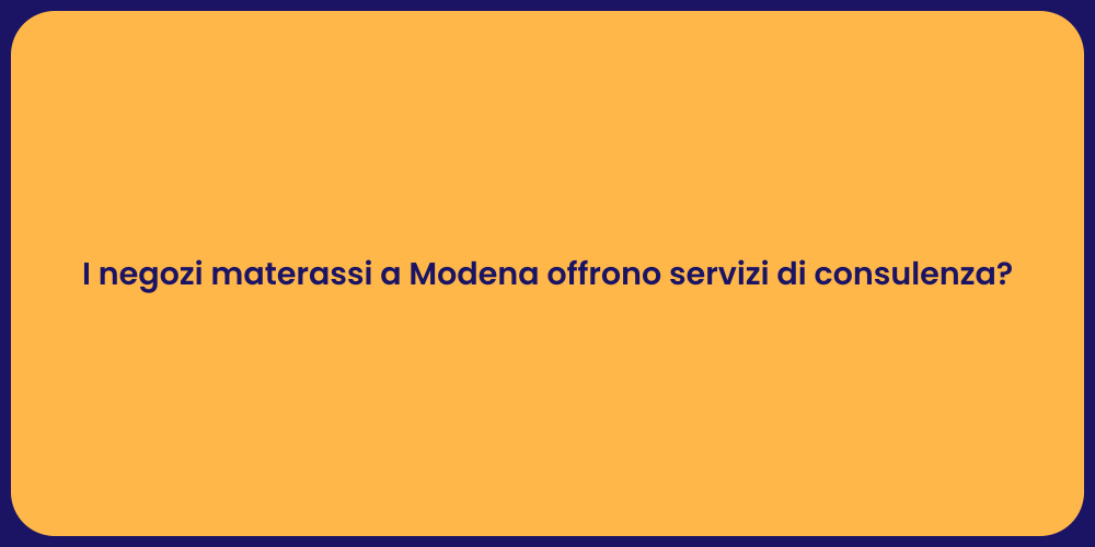 I negozi materassi a Modena offrono servizi di consulenza?