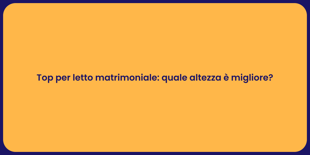 Top per letto matrimoniale: quale altezza è migliore?