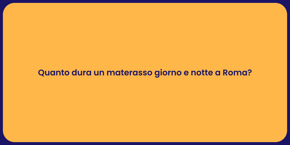 Quanto dura un materasso giorno e notte a Roma?