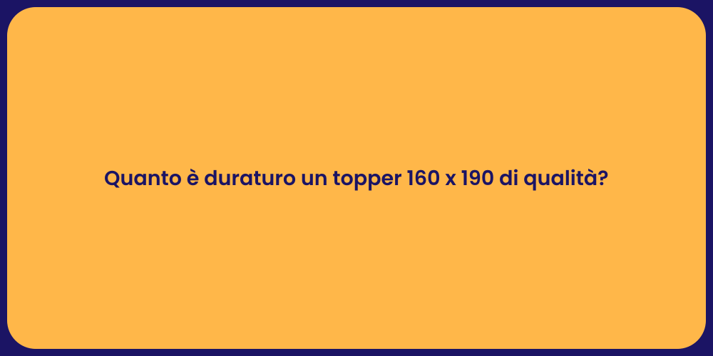 Quanto è duraturo un topper 160 x 190 di qualità?