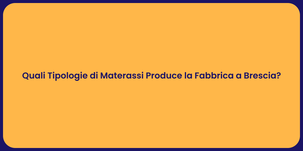 Quali Tipologie di Materassi Produce la Fabbrica a Brescia?