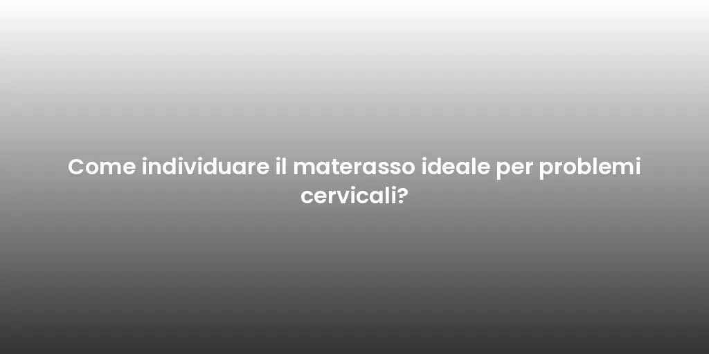 Come individuare il materasso ideale per problemi cervicali?