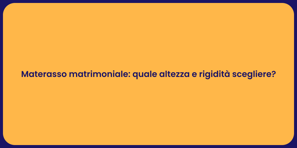 Materasso matrimoniale: quale altezza e rigidità scegliere?