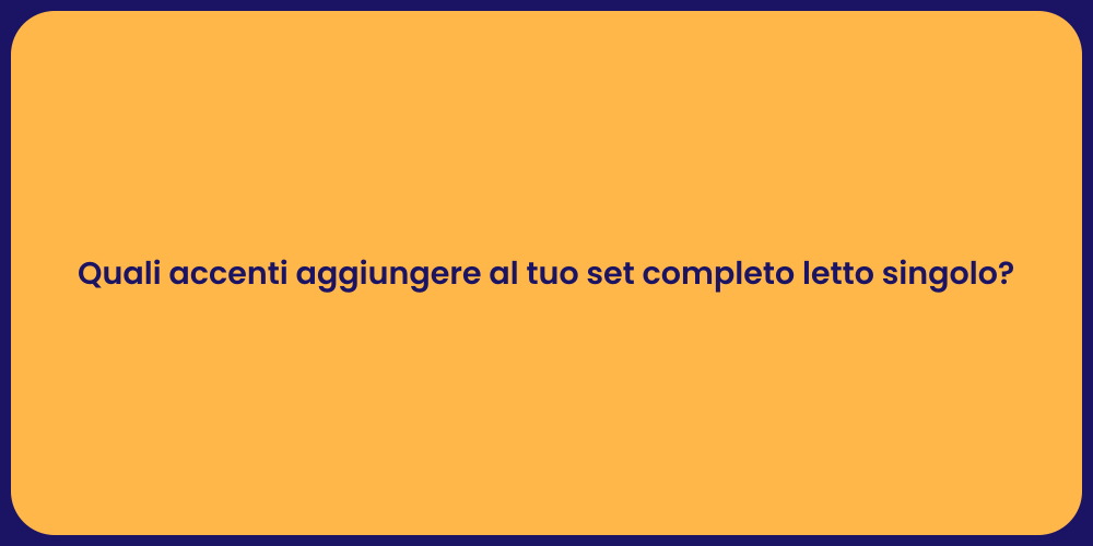 Quali accenti aggiungere al tuo set completo letto singolo?