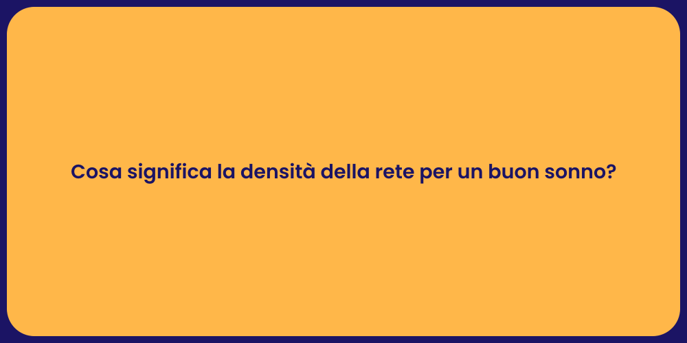 Cosa significa la densità della rete per un buon sonno?