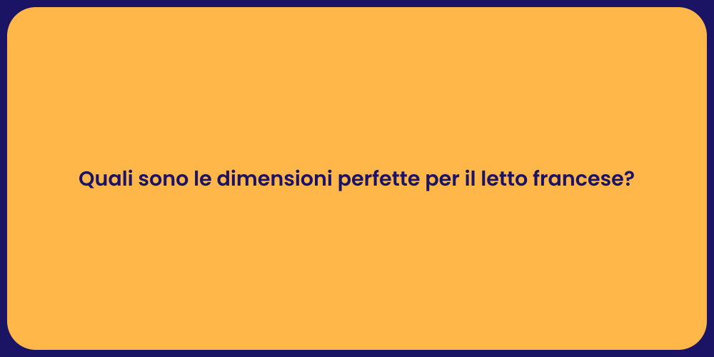 Quali sono le dimensioni perfette per il letto francese?