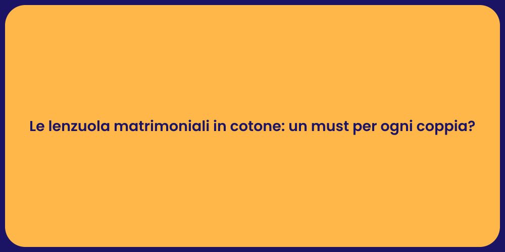 Le lenzuola matrimoniali in cotone: un must per ogni coppia?