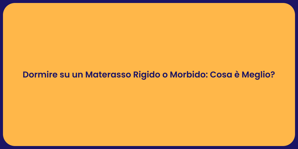 Dormire su un Materasso Rigido o Morbido: Cosa è Meglio?