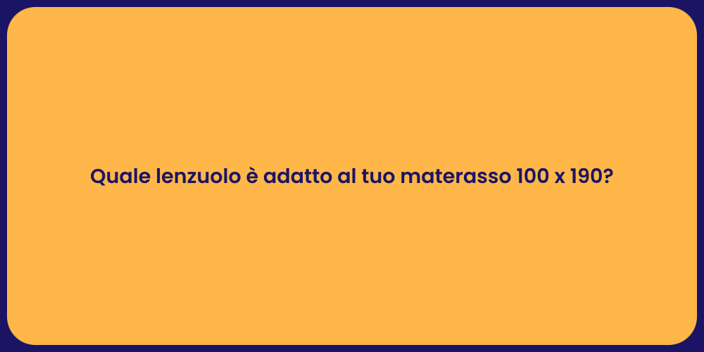 Quale lenzuolo è adatto al tuo materasso 100 x 190?