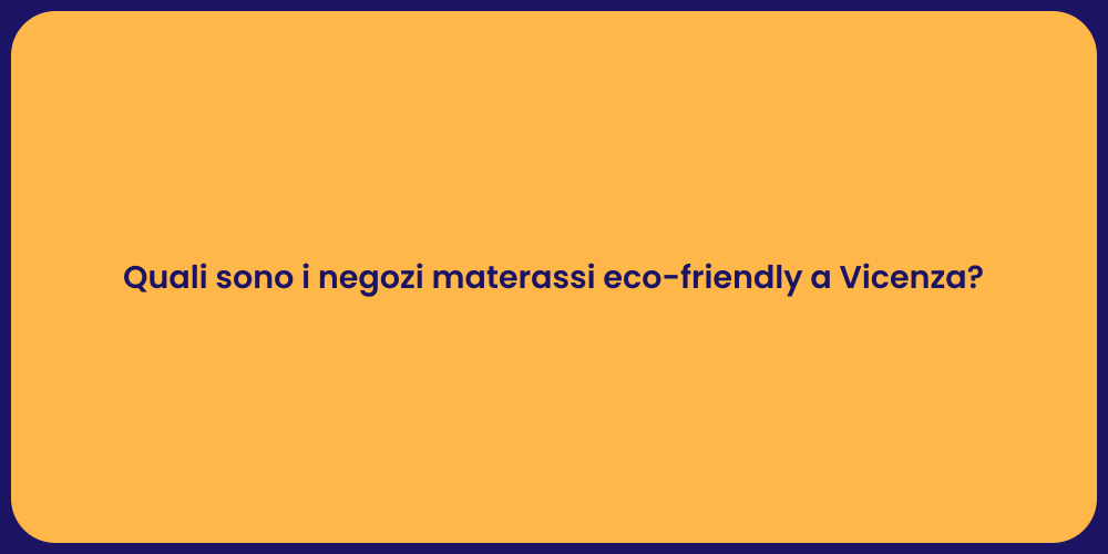 Quali sono i negozi materassi eco-friendly a Vicenza?
