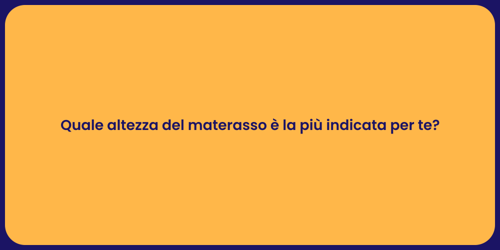 Quale altezza del materasso è la più indicata per te?