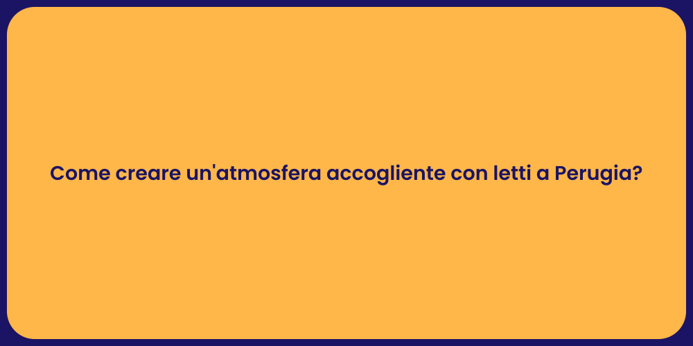 Come creare un'atmosfera accogliente con letti a Perugia?