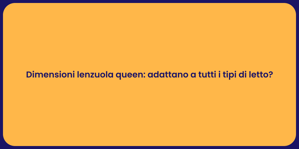 Dimensioni lenzuola queen: adattano a tutti i tipi di letto?