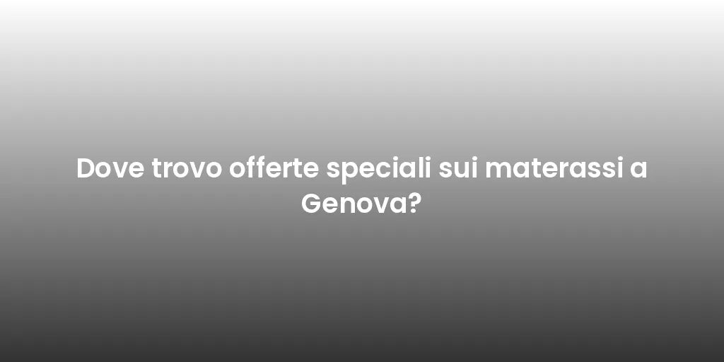 Dove trovo offerte speciali sui materassi a Genova?