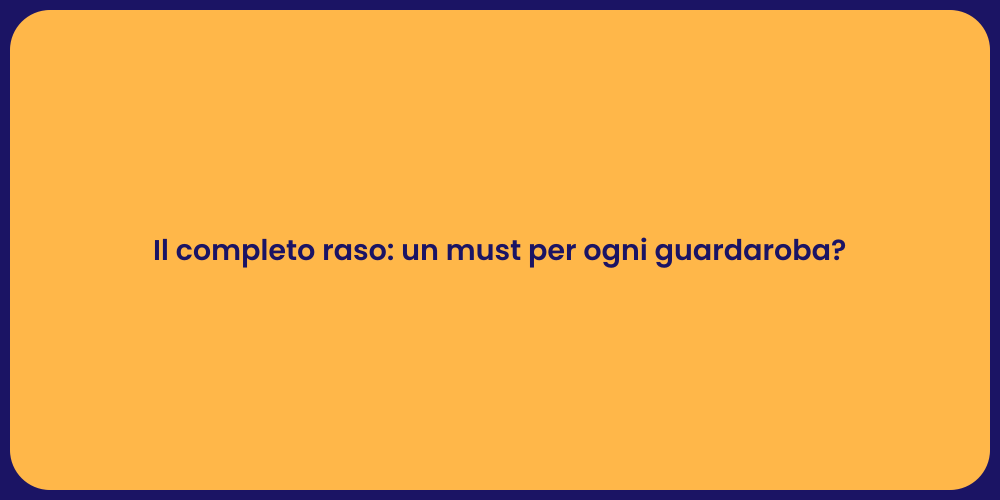 Il completo raso: un must per ogni guardaroba?