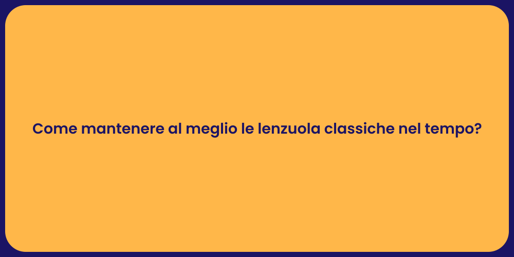 Come mantenere al meglio le lenzuola classiche nel tempo?